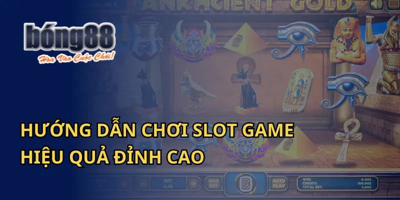 Hướng Dẫn Chơi Slot Game Hiệu Quả Đỉnh Cao Tại Bong88