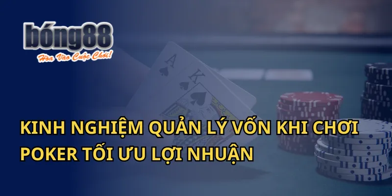 Kinh Nghiệm Quản Lý Vốn Khi Chơi Poker Tại Bong88