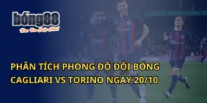 Phân tích phong độ đội bóng Cagliari vs Torino tại Bong88