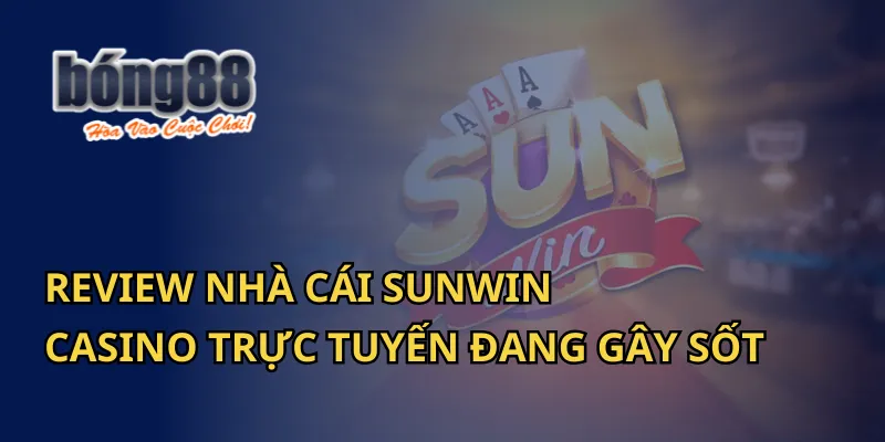 Review Nhà Cái Sunwin - Casino Trực Tuyến Đang Gây Sốt