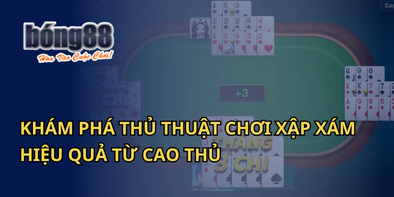 Khám Phá Thủ Thuật Chơi Xập Xám Hiệu Quả Từ Cao Thủ Tại Bong88 